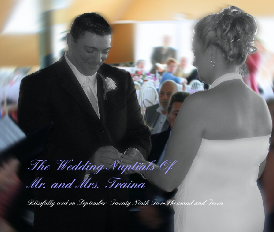 The Wedding Nuptials Of
Mr. and Mrs. Traina nach Blissfully wed on September  Twenty Ninth Two-Thousand and Seven anzeigen