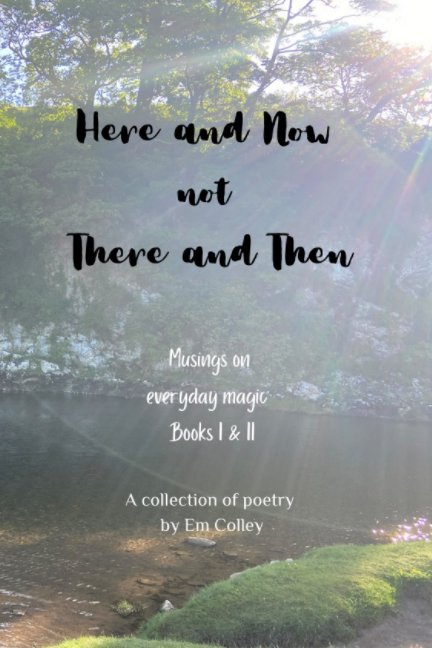 View Here and Now not There and Then by Em Colley