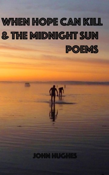 Visualizza When Hope Can Kill and the Midnight Sun Poems di John Hughes