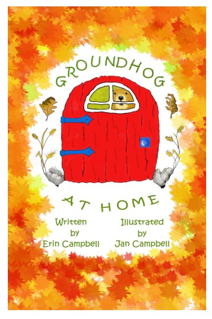 View Ground Hog at Home by Erin Campbell and Jan Campbell
