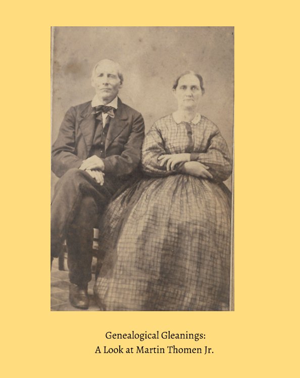 Ver Genealogical Gleanings: A Look at 
Martin Thomen Jr. por edited by Beverly Thomen