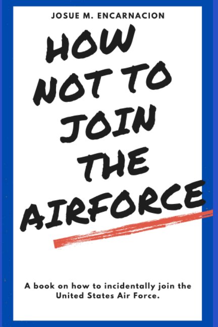 View How-Not-To-Join-The-AirForce by Josue M. Encarnacion