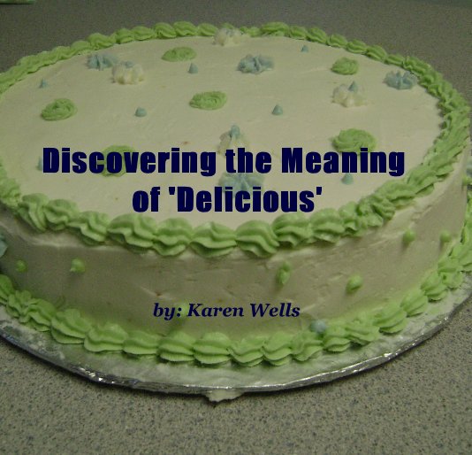 View Discovering the Meaning of 'Delicious' by by: Karen Wells