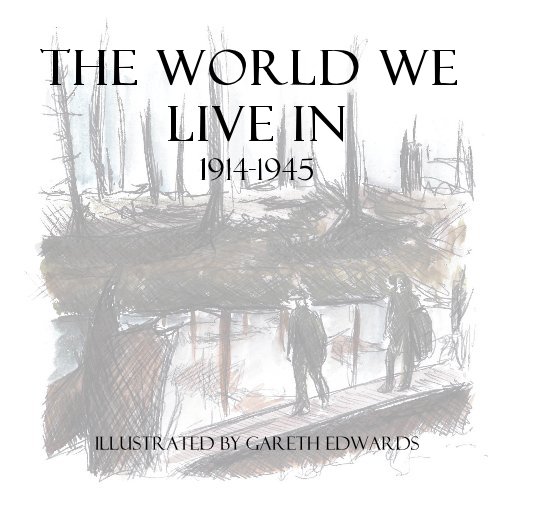 Ver The World We Live In 1914-1945 Illustrated by Gareth Edwards por Illustrated by Gareth Edwards