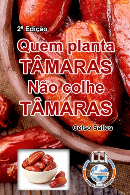 Visualizza QUEM PLANTA TÂMARAS, NÃO COLHE TÂMARAS - Celso Salles - 2ª Edição di Celso Salles