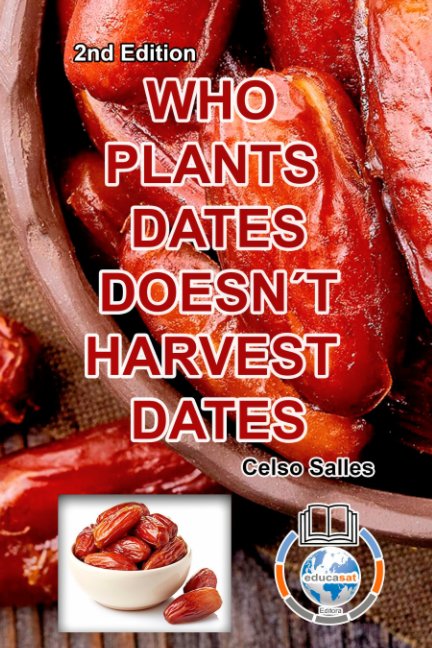 Bekijk WHO PLANTS DATES, DOESN'T HARVEST DATES - Celso Salles - 2nd Edition. op Celso Salles