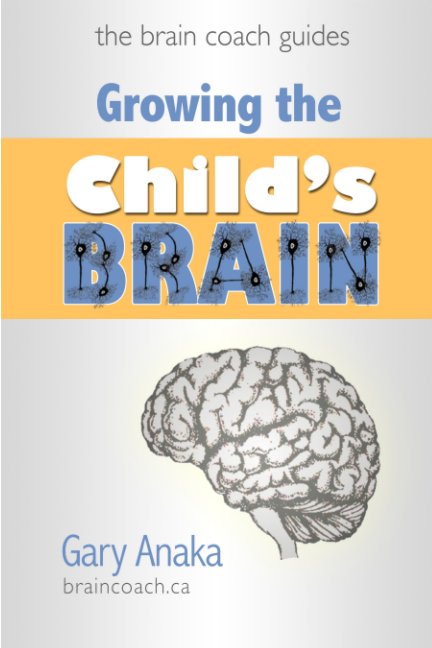 View Growing the Child's Brain by Gary Anaka