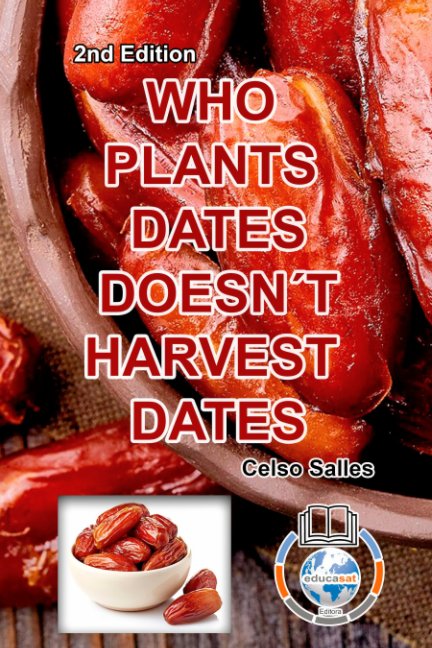 View WHO PLANTS DATES, DOESN'T HARVEST DATES - Celso Salles - 2nd Edition. by Celso Salles