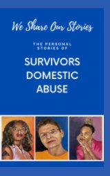 We Share Our Stories: Survivors Domestic Abuse book cover