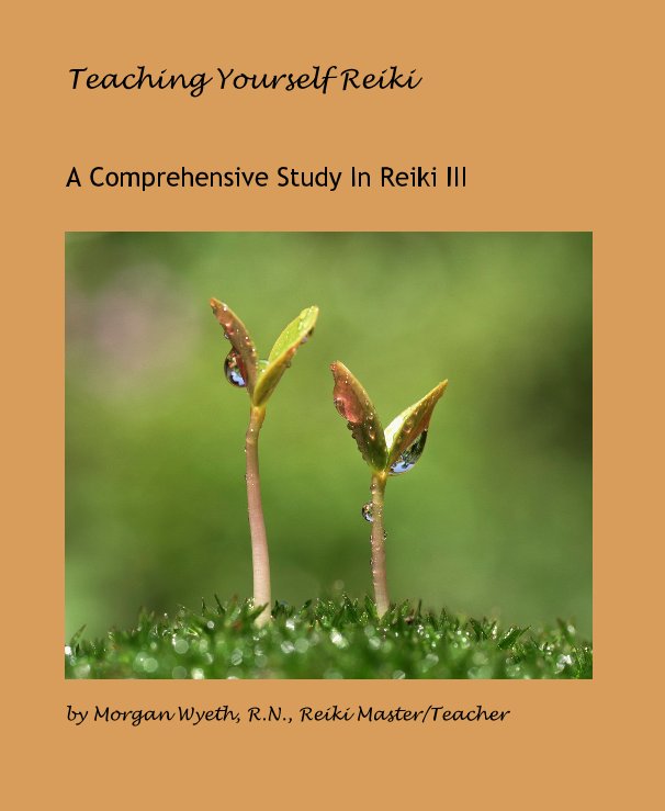 View Teaching Yourself Reiki by Morgan Wyeth, R.N., Reiki Master/Teacher