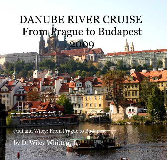 View DANUBE RIVER CRUISE From Prague to Budapest 2009 by D. Wiley Whitten, Jr.