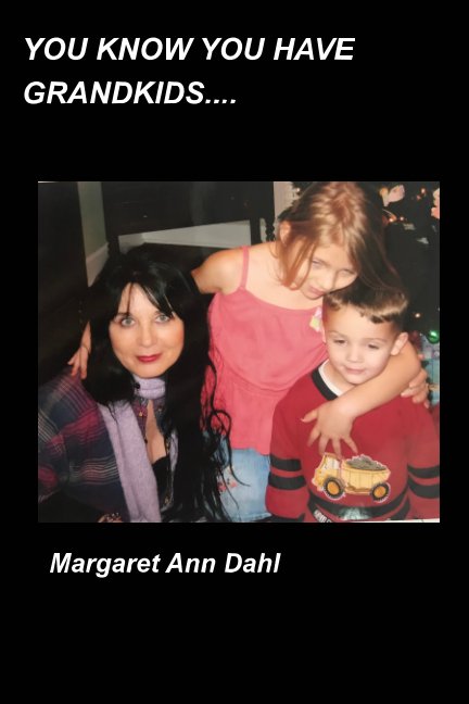 You know you have grandkids. nach Margaret Ann Dahl anzeigen