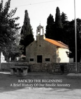 BACK TO THE BEGINNING A Brief History Of Our Smolic Ancestry By Anthony Smolic book cover