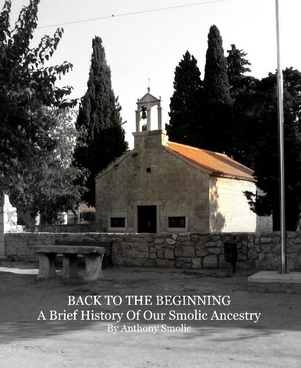 Ver BACK TO THE BEGINNING A Brief History Of Our Smolic Ancestry By Anthony Smolic por By Anthony Smolic