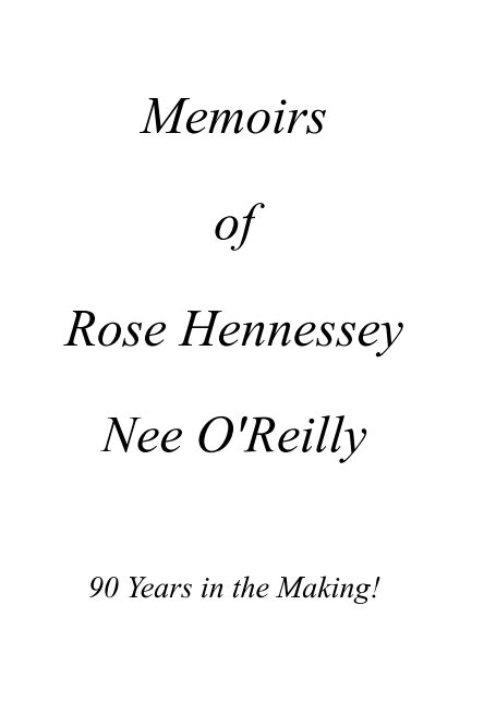 View Memoirs of Rose Hennessey Nee O'Reilly by Rose Hennessey