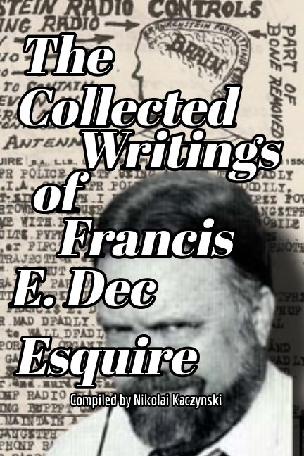 Bekijk The Collected Writings of Francis E. Dec Esquire op Nikolai Kaczynski, Francis Dec