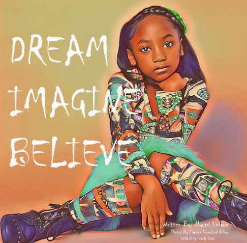 View Dream Imagine Believe by Nyomi Unique