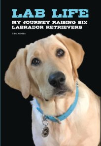 Lab Life: My Journey Raising Six Labrador Retrievers book cover