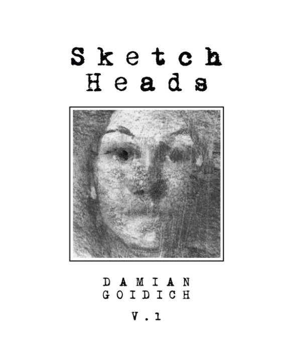 View Sketch Heads Volume One by Damian Goidich