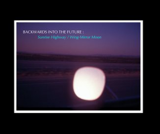 BACKWARDS INTO THE FUTURE : Sunrise Highway / Wing-Mirror Moon book cover
