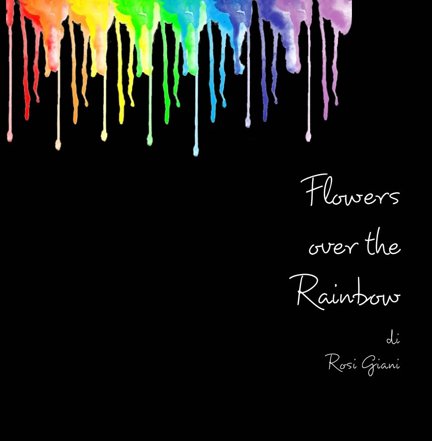 View Flowers over the Rainbow by Rosaria Giani