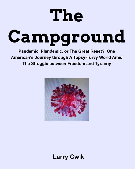 Visualizza The Campground, Pandemic, Plandemic, or the Great Reset?  One American's Journey through a Topsy Turvy World Amid the di Larry Cwik