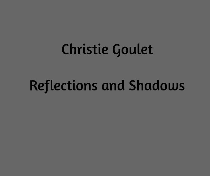 View Reflections and Shadows by Christie Goulet