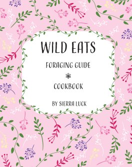 Wild Eats - Foraging Guide + Cookbook book cover