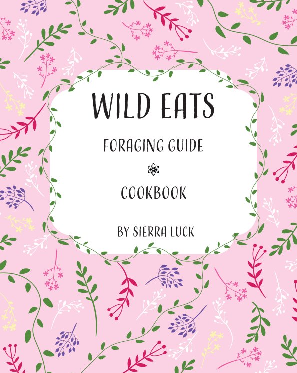 View Wild Eats - Foraging Guide + Cookbook by Sierra Luck