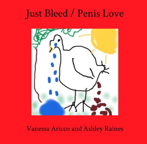 View Just Bleed / Penis Love by Vanessa Aricco, Ashley Raines