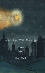 I'm Okay With Mediocrity: Poems by Ian Maile book cover