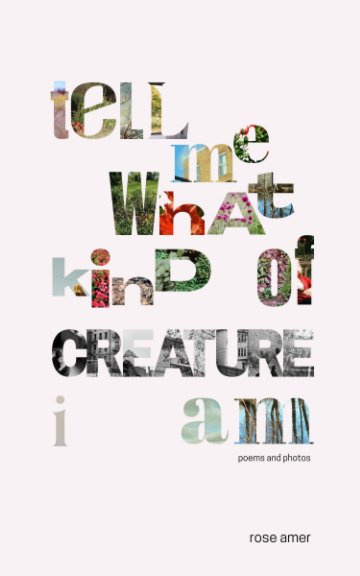 View Tell Me What Kind of Creature I Am by Rose Amer