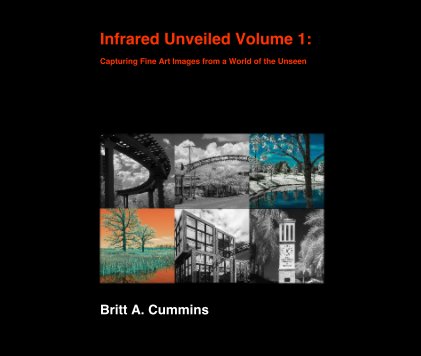 Infrared Unveiled Volume 1: Capturing Fine Art Images from a World of the Unseen book cover