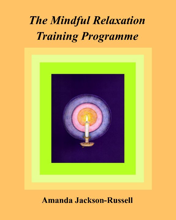 View The Mindful Relaxation Training Programme by Amanda Jackson-Russell