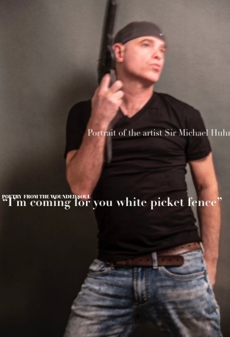 View I'm coming for you white picket fence  poetry from the wounded soul by Michael Huhn, sir Michael Huhn