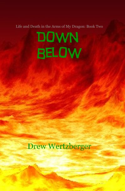 View Life and Death in the Arms of My Dragon: Book Two Down Below by Drew Wertzberger