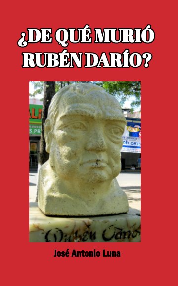 View ¿De qué murió Rubén Darío? by José Antonio Luna
