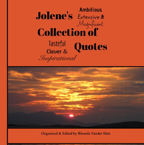 Jolene's Ambitious, Extensive, and  Magnificent  Collection of Tasteful Clever, and  Inspirational Quotes nach Rhonda Vander Sluis anzeigen