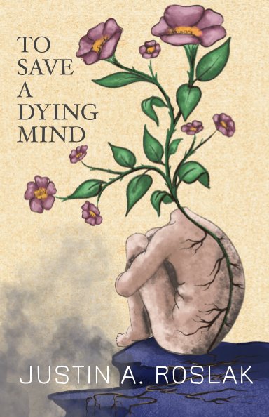 View To Save a Dying Mind by Justin A. Roslak