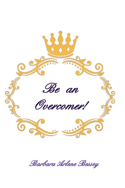 Be An Overcomer! nach Barbara Arlene Bessey anzeigen