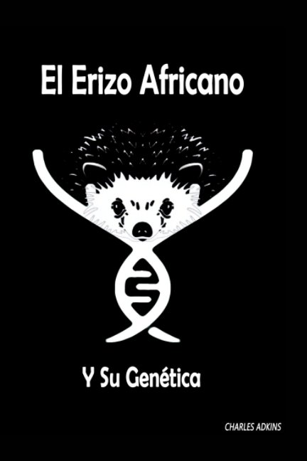 View El Erizo Africano y Su Genética by Charles Adkins