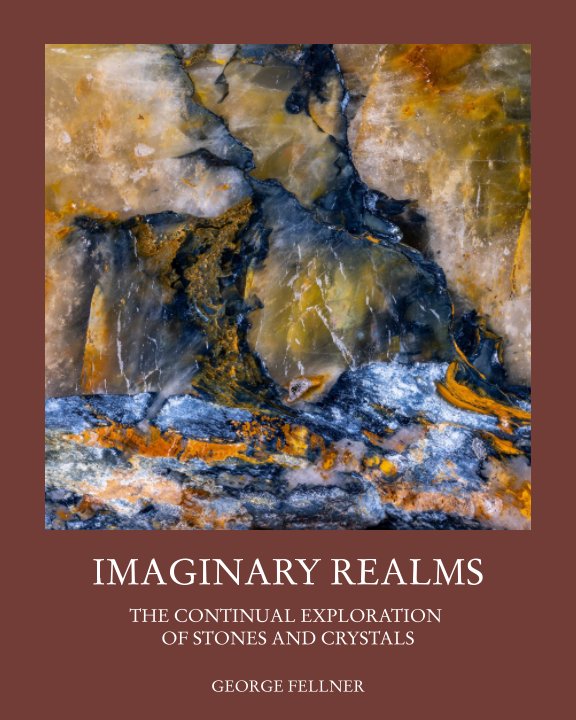 Ver Imaginary Realms: The Continual Exploration of Stones and Crystals por George Fellner