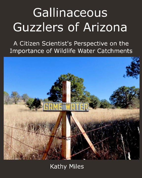 View Gallinaceous Guzzlers of Arizona by Kathy Miles