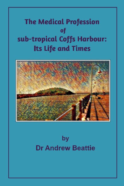 View The Medical Profession of sub-tropical Coffs Harbour by Dr Andrew Beattie