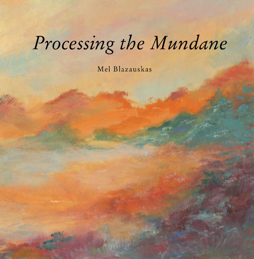 View Processing the Mundane by Mel Blazauskas