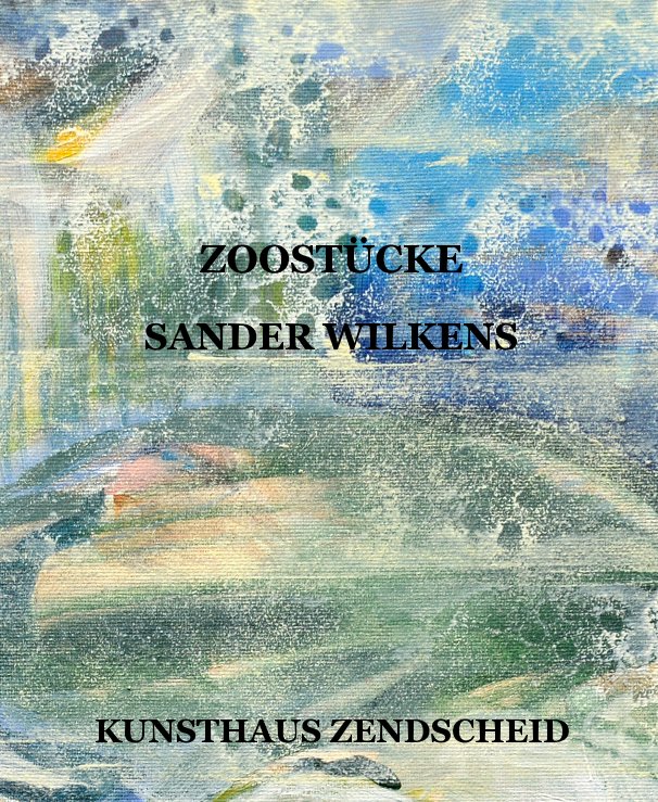 Bekijk Zoostücke Sander Wilkens op KUNSTHAUS ZENDSCHEID