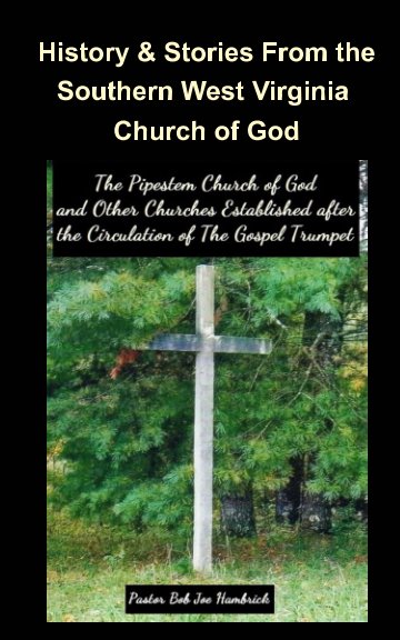 View History and Stories From the Southern West Virginia Church of God by Pastor Bob Joe Hambrick