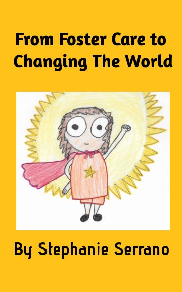 View From Foster Care to Changing the World by Stephanie Serrano