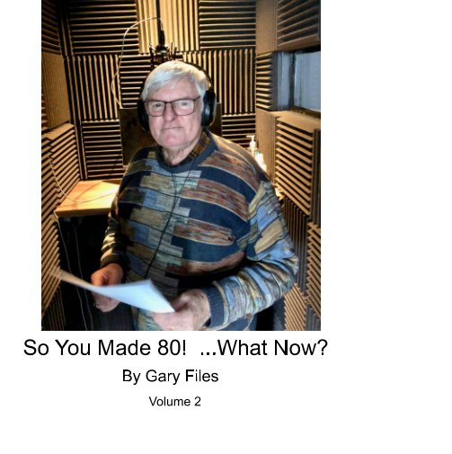View So You Made 80!  What Now?  By Gary Files  Volume 2 by Gary Files
