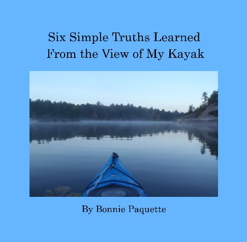 View Simple Truths Learned from My Kayak by Bonnie Paquette
